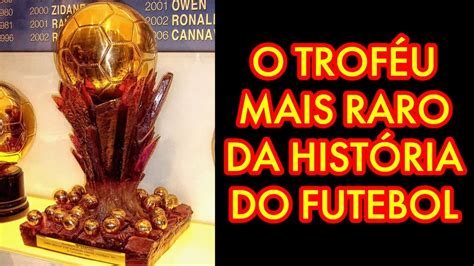 A Super Bola De Ouro O Trof U Mais Raro Da Hist Ria Do Futebol Youtube