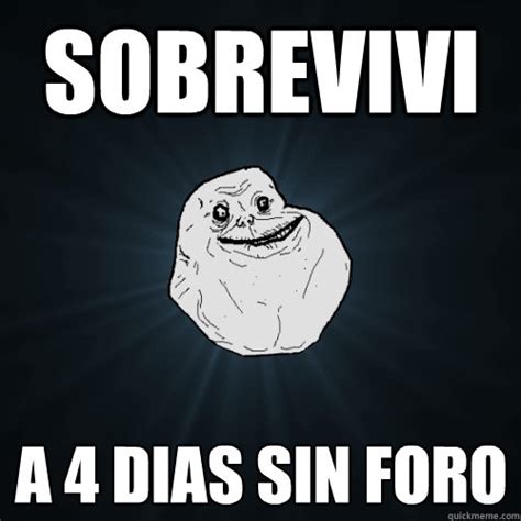 Sobrevivi A Dias Sin Foro Forever Alone Quickmeme