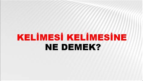 Kelimesi Kelimesine Ne Demek Kelimesi Kelimesine Kelimesinin Tdk