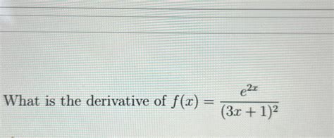 Solved What Is The Derivative Of F X E2x 3x 1 2