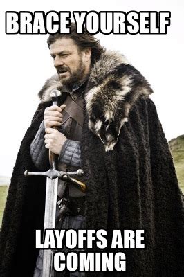 Meme Creator Funny Brace Yourself Layoffs Are Coming Meme Generator