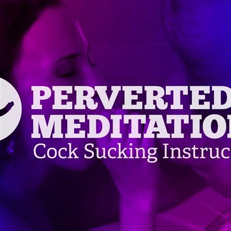 Cock Sucking Instructions Perverted Meditations Porn D XHamster