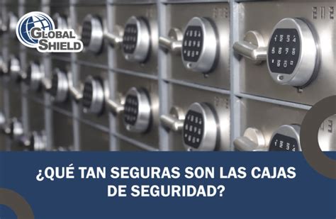 ¿qué Tan Seguras Son Las Cajas De Seguridad Global Shield