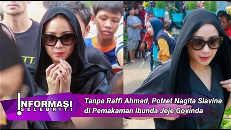 Tanpa Raffi Ahmad Potret Nagita Slavina Di Pemakaman Ibunda Jeje