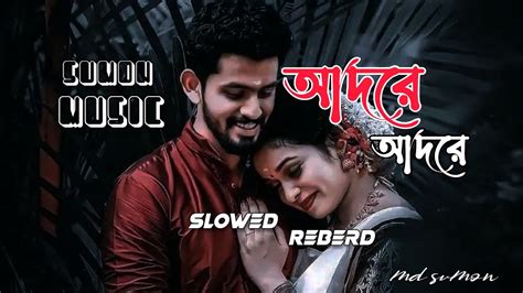 আদরে আদরে Adore Adore Slowed Rebere Bangla Song Adore Adure 2023 Youtube