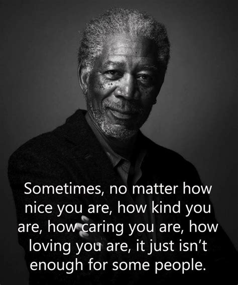 "Sometimes, no matter how nice you are, how kind you are, how caring