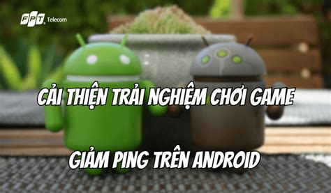 Cải thiện trải nghiệm chơi game bằng cách giảm ping trên Android với