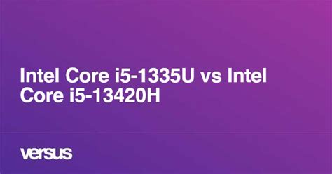 Intel Core i5-1335U vs Intel Core i5-13420H: What is the difference?