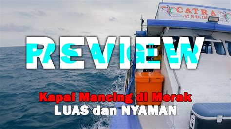 REVIEW Kapal Mancing Di Merak LUAS Dan NYAMAN KM Catra Capt Toni