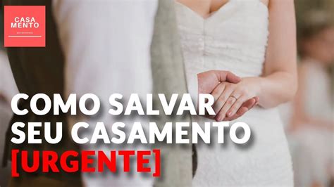 Como Salvar Seu Casamento Começando Hoje Mesmo Entendendo Estes 4