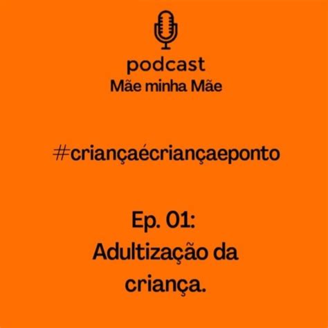 Ep 01 Crianca E Crianca E Ponto Adultizacao Das Criancas Listen To