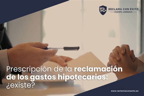 Plazo Reclamación De Los Gastos Hipotecarios Reclama Con Éxito