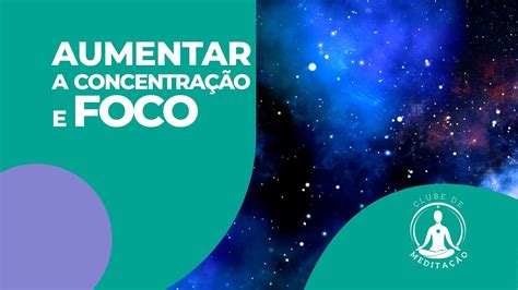 FOCO E CONCENTRAÇÃO MEDITAÇÃO GUIADA YouTube