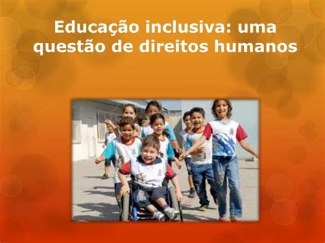 Ppt Educação Inclusiva Uma Questão De Direitos Humanos Powerpoint