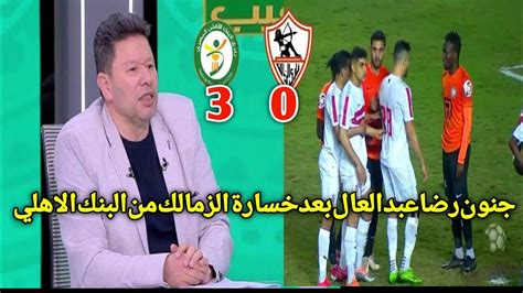 رد فعل ناري من رضا عبد العال بعد خساره الزمالك من البنك الاهلي وخروج من