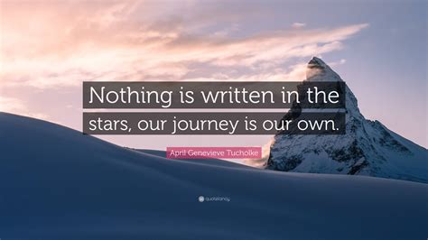 April Genevieve Tucholke Quote: “Nothing is written in the stars, our journey is our own.”