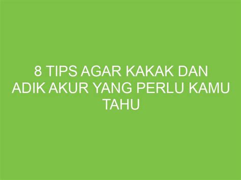 8 Tips Agar Kakak Dan Adik Akur Yang Perlu Kamu Tahu Aikerja