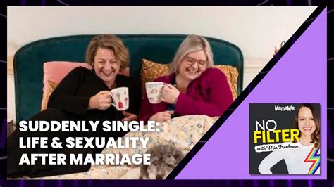 Suddenly Single Life And Sexuality After Marriage No Filter Podcast Youtube