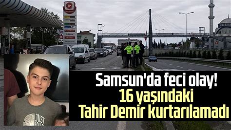 Samsun Da Feci Olay Ya Ndaki Tahir Demir Kurtar Lamad Samsun