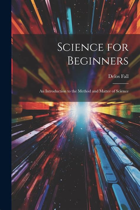 Science for Beginners: An Introduction to the Method and Matter of ...