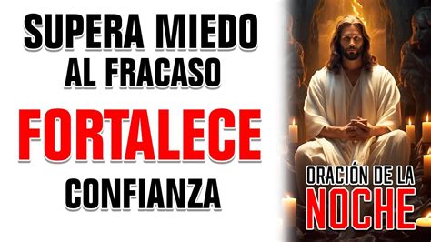 ORACIÓN DE LA NOCHE Supera Miedo al Fracaso fortalece CONFIANZA