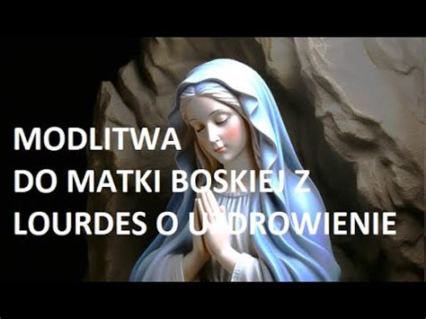 MODLITWA DO MATKI BOŻEJ Z LOURDES O UZDROWIENIE POTĘŻNA MODLITWA ZA