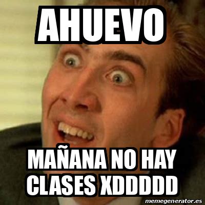 Meme No me digas AHUEVO MAÑANA NO HAY CLASES XDDDDD 31675859