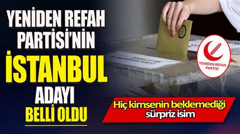 Yeniden Refah Partisi nin İstanbul adayı belli oldu Hiç kimsenin