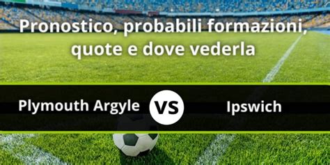 Plymouth Argyle Ipswich Pronostico Formazioni Statistiche