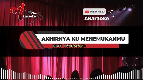 AKHIRNYA KU MENEMUKANMU NAFF KARAOKE YouTube