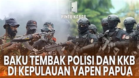 Baku Tembak Polisi KKB Di Kepulauan Yapen Papua YouTube