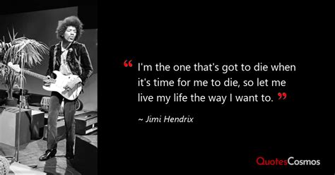 “I'm the one that's got to die when…” Jimi Hendrix Quote