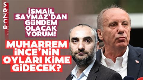 Muharrem İnce nin Oyları Kime Gidecek İsmail Saymaz Çarpıcı Detayı