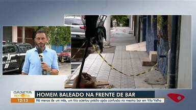 Gazeta Meio Dia Homem Baleado Na Frente De Bar Em Vila Velha