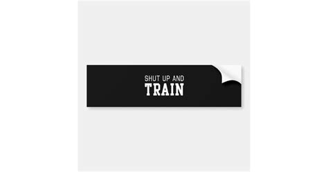 Shut Up And Train Bumper Sticker Zazzle