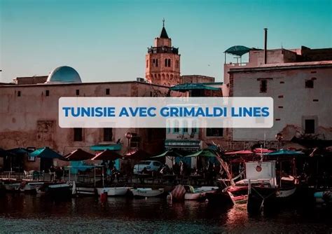 Tunisie avec Grimaldi Lines Ouverture des réservation 2024