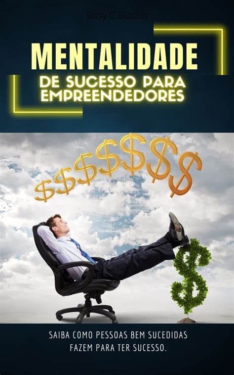 Mentalidade De Sucesso Para Empreendedores Saiba Como Pessoas Bem