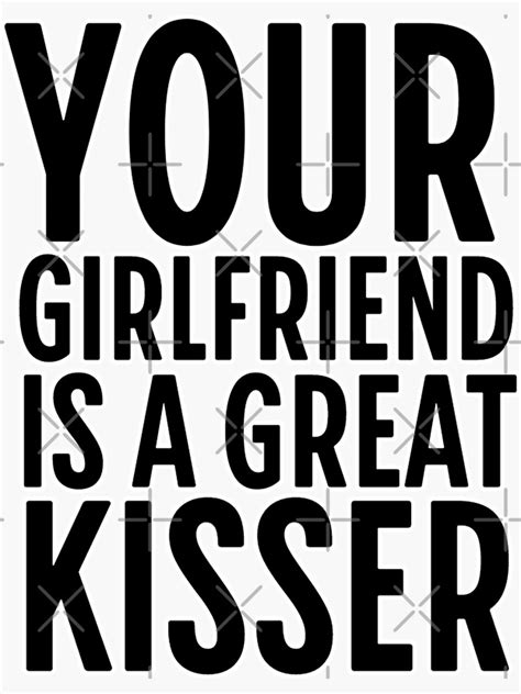 Your Girlfriend Is A Great Kisser Design Sticker For Sale By