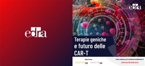 Terapie Geniche E Futuro Delle Car T Un Confronto Per Parlarne Edra