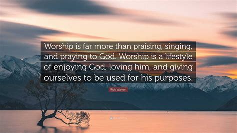 Rick Warren Quote Worship Is Far More Than Praising Singing And