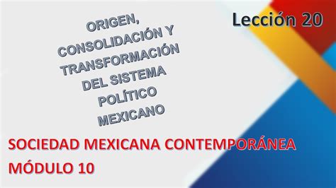 Lección 20 Origen Consolidación y Transformación del Sistema Político