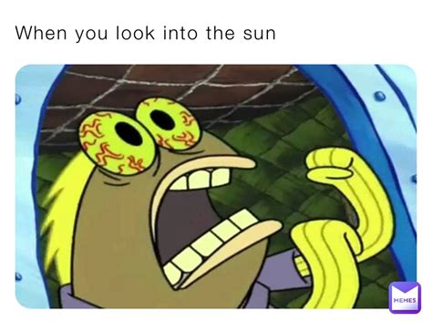 When You Look Into The Sun Kingofchaos7 Memes