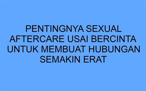 Pentingnya Sexual Aftercare Usai Bercinta Untuk Membuat Hubungan