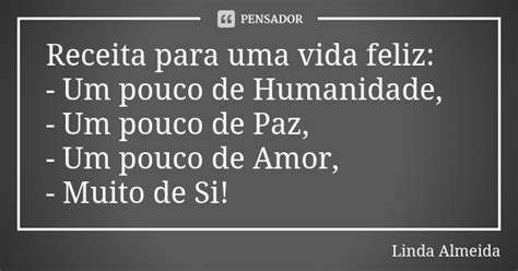 Receita Para Uma Vida Feliz Um Pouco Linda Almeida Pensador