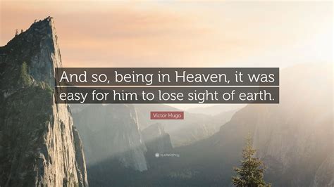 Victor Hugo Quote And So Being In Heaven It Was Easy For Him To