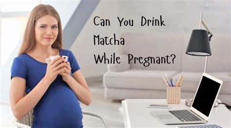 Can You Drink Matcha While Pregnant Is It Safe