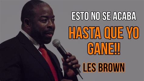 Superacion Motivaci N Les Brown Esto No Se Acaba Hasta Que Yo Gane