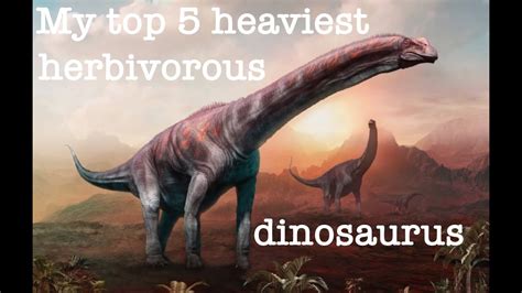 My Top 5 Heaviest Herbivorous Dinosaurus Youtube