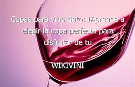 Copas Para Vino Tinto Aprende A Elegir La Copa Perfecta Para