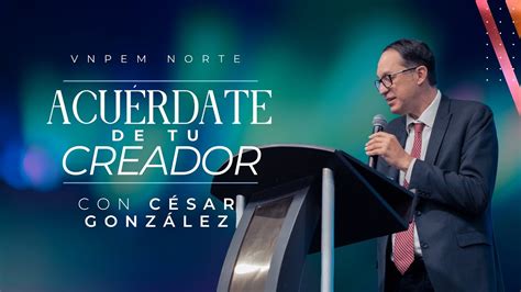 Acuérdate de tu creador Pr César González VNPEM Norte YouTube